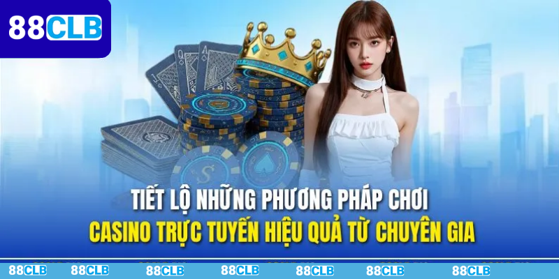 Top cách chơi casino trực tuyến hiệu quả tại 88CLB
