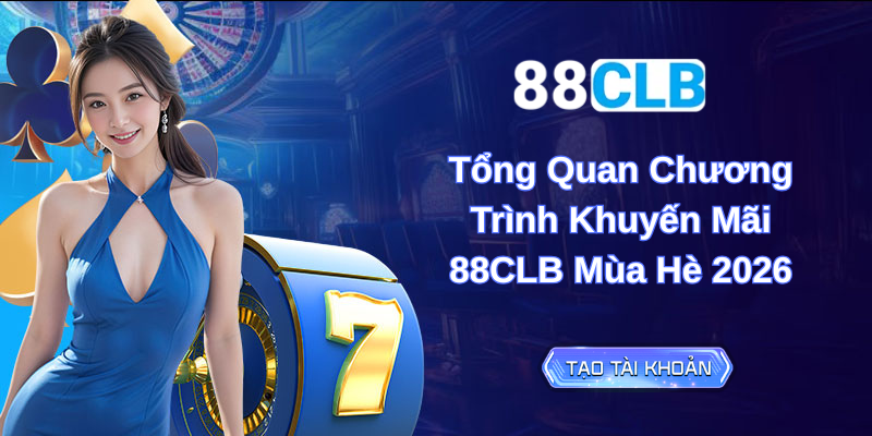 Khuyến Mãi 88CLB Tháng 6 - 7 - 8 Năm 2026 Cực Hot Dành Cho Hội Viên