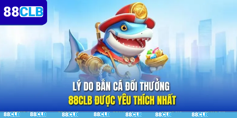 Bắn Cá Đổi Thưởng 88CLB - Trò Chơi Săn Thưởng Đỉnh Cao