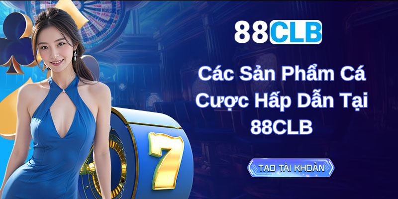 Các Sản Phẩm Cá Cược Hấp Dẫn Tại 88CLB