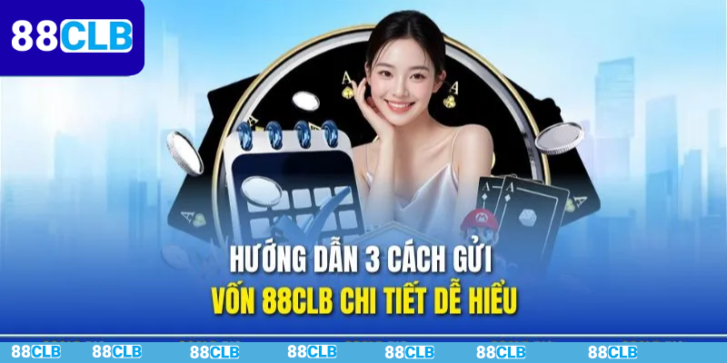 Quy trình chi tiết 3 phương thức nạp tiền 88CLB đơn giản